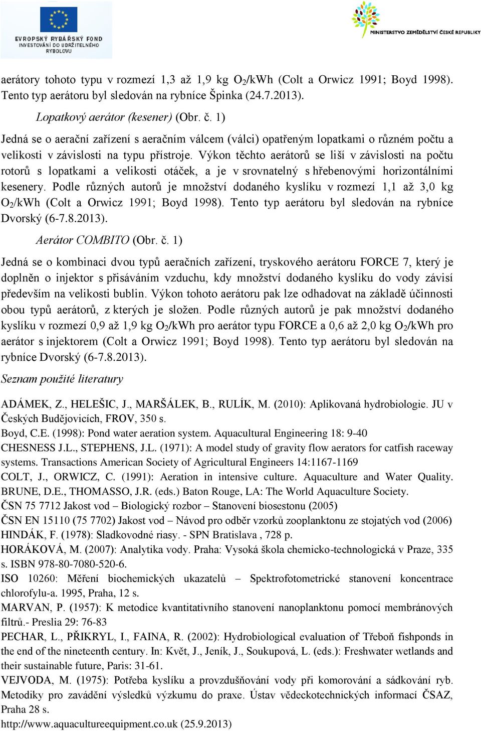 Výkon těchto aerátorů se liší v závislosti na počtu rotorů s lopatkami a velikosti otáček, a je v srovnatelný s hřebenovými horizontálními kesenery.