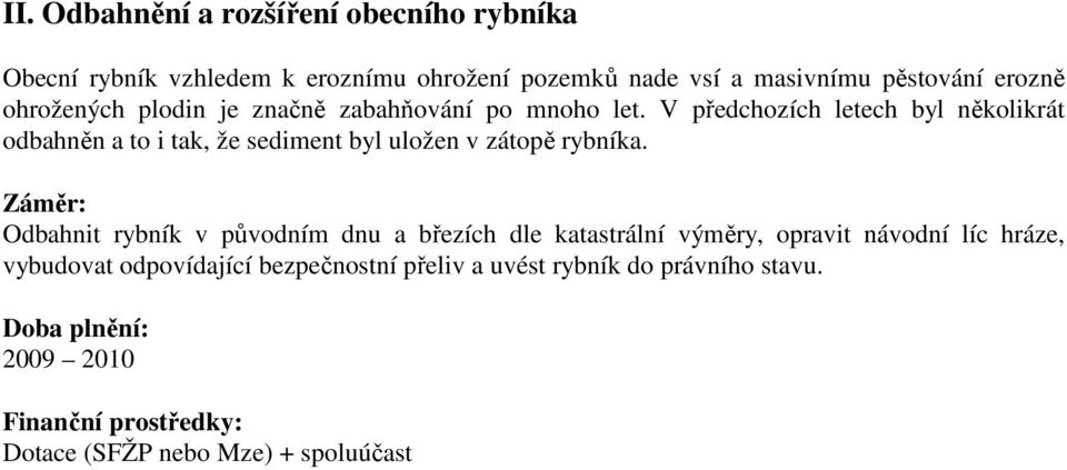 V předchozích letech byl několikrát odbahněn a to i tak, že sediment byl uložen v zátopě rybníka.