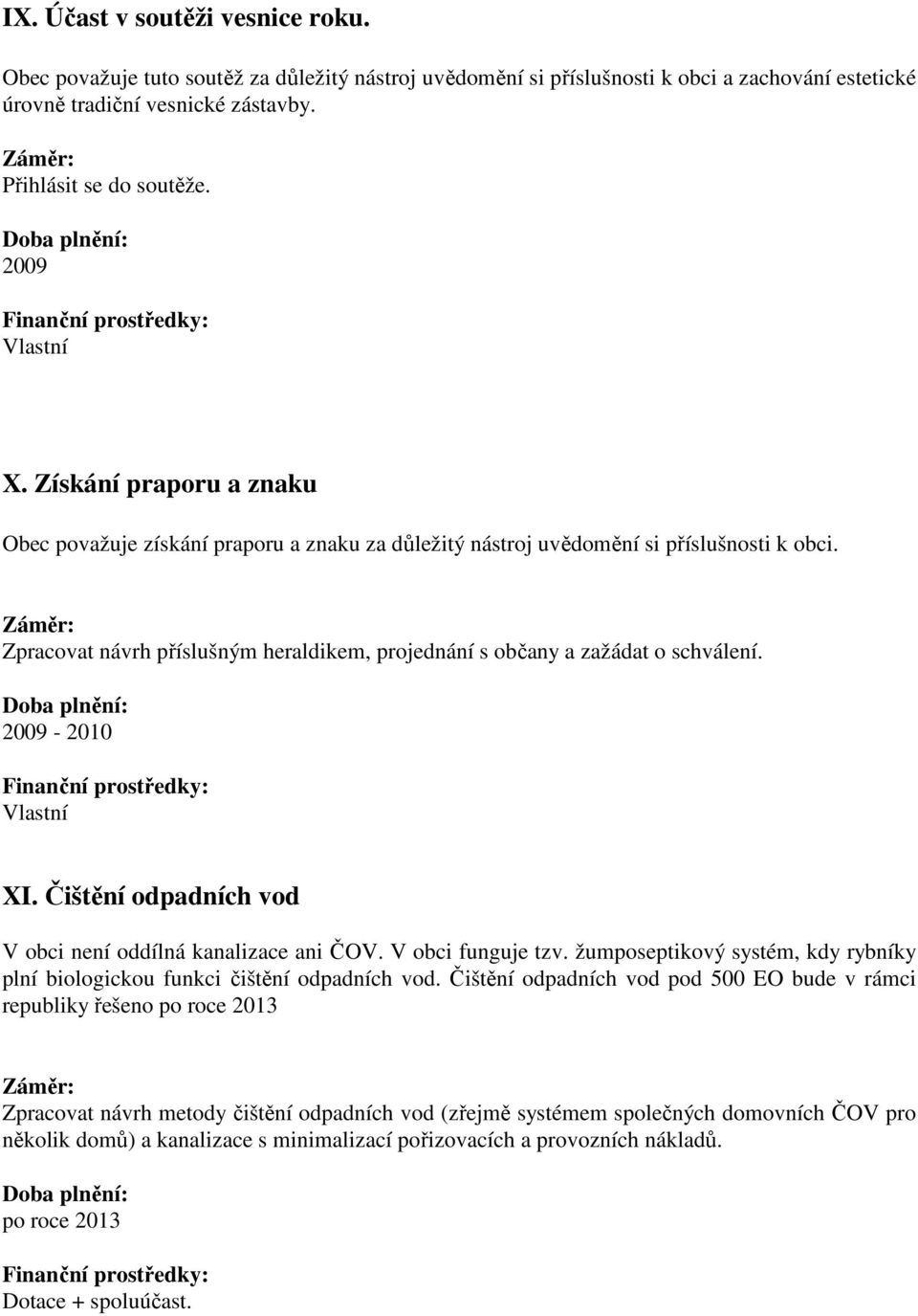 Zpracovat návrh příslušným heraldikem, projednání s občany a zažádat o schválení. 2009-2010 Vlastní XI. Čištění odpadních vod V obci není oddílná kanalizace ani ČOV. V obci funguje tzv.