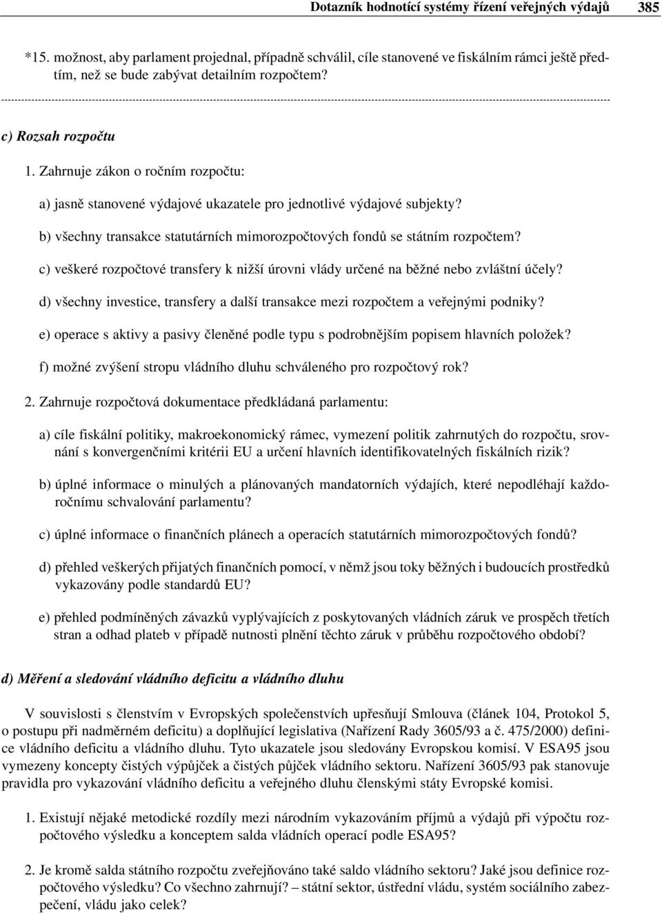 Zahrnuje zákon o ročním rozpočtu: a) jasně stanovené výdajové ukazatele pro jednotlivé výdajové subjekty? b) všechny transakce statutárních mimorozpočtových fondů se státním rozpočtem?