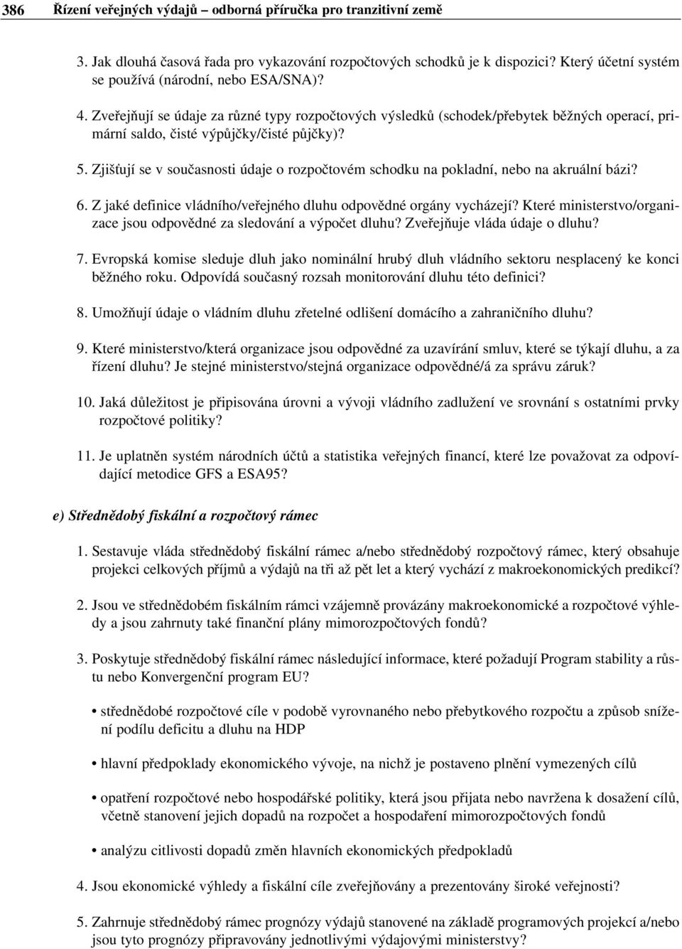 Zjišťují se v současnosti údaje o rozpočtovém schodku na pokladní, nebo na akruální bázi? 6. Z jaké definice vládního/veřejného dluhu odpovědné orgány vycházejí?