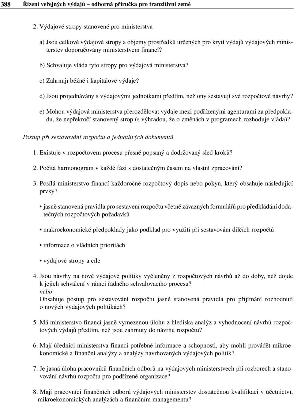 b) Schvaluje vláda tyto stropy pro výdajová ministerstva? c) Zahrnují běžné i kapitálové výdaje? d) Jsou projednávány s výdajovými jednotkami předtím, než ony sestavují své rozpočtové návrhy?