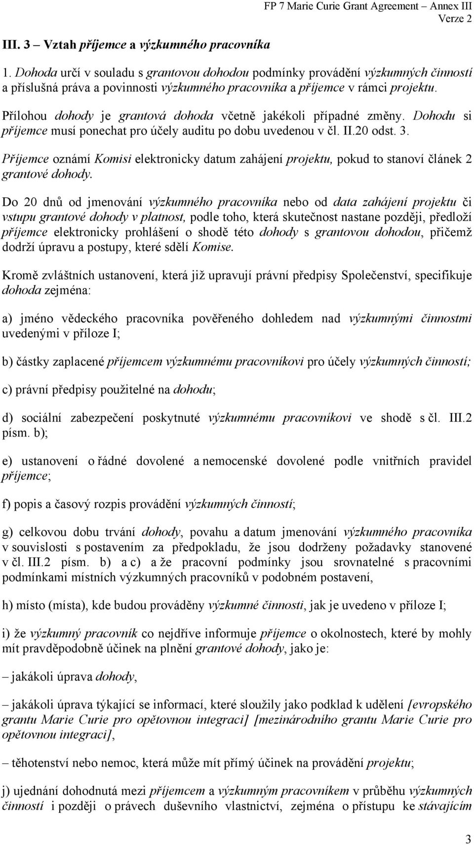 Přílohou dohody je grantová dohoda včetně jakékoli případné změny. Dohodu si příjemce musí ponechat pro účely auditu po dobu uvedenou v čl. II.20 odst. 3.