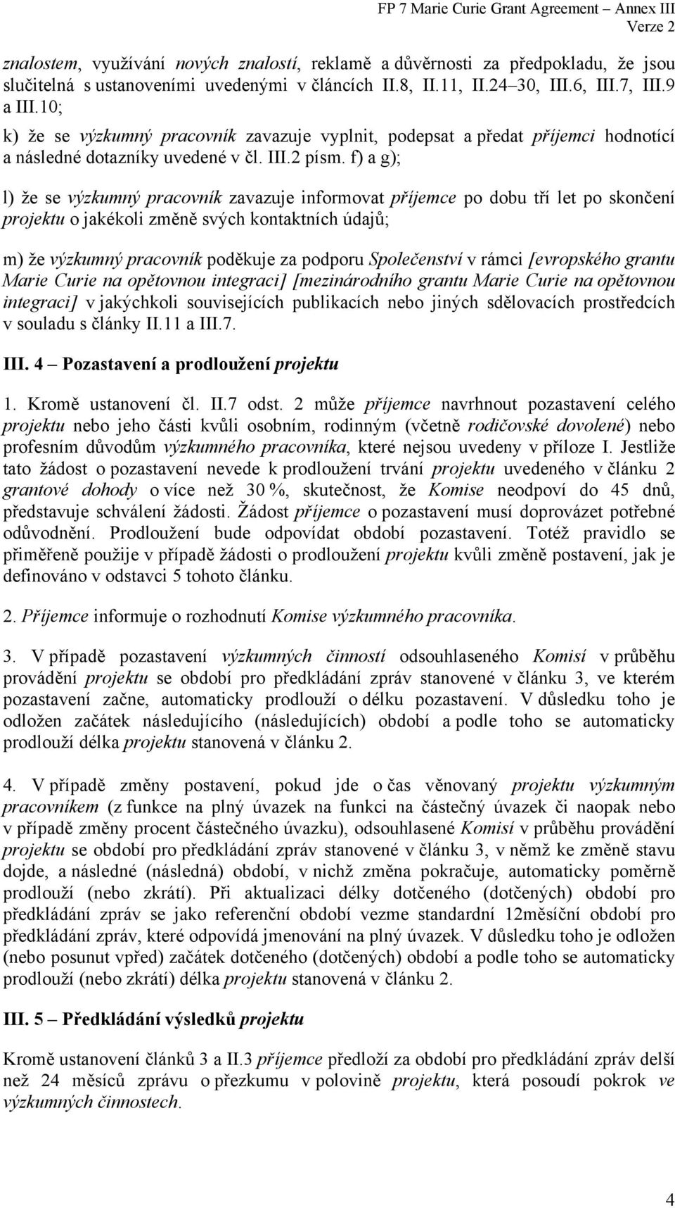 f) a g); l) že se výzkumný pracovník zavazuje informovat příjemce po dobu tří let po skončení projektu o jakékoli změně svých kontaktních údajů; m) že výzkumný pracovník poděkuje za podporu