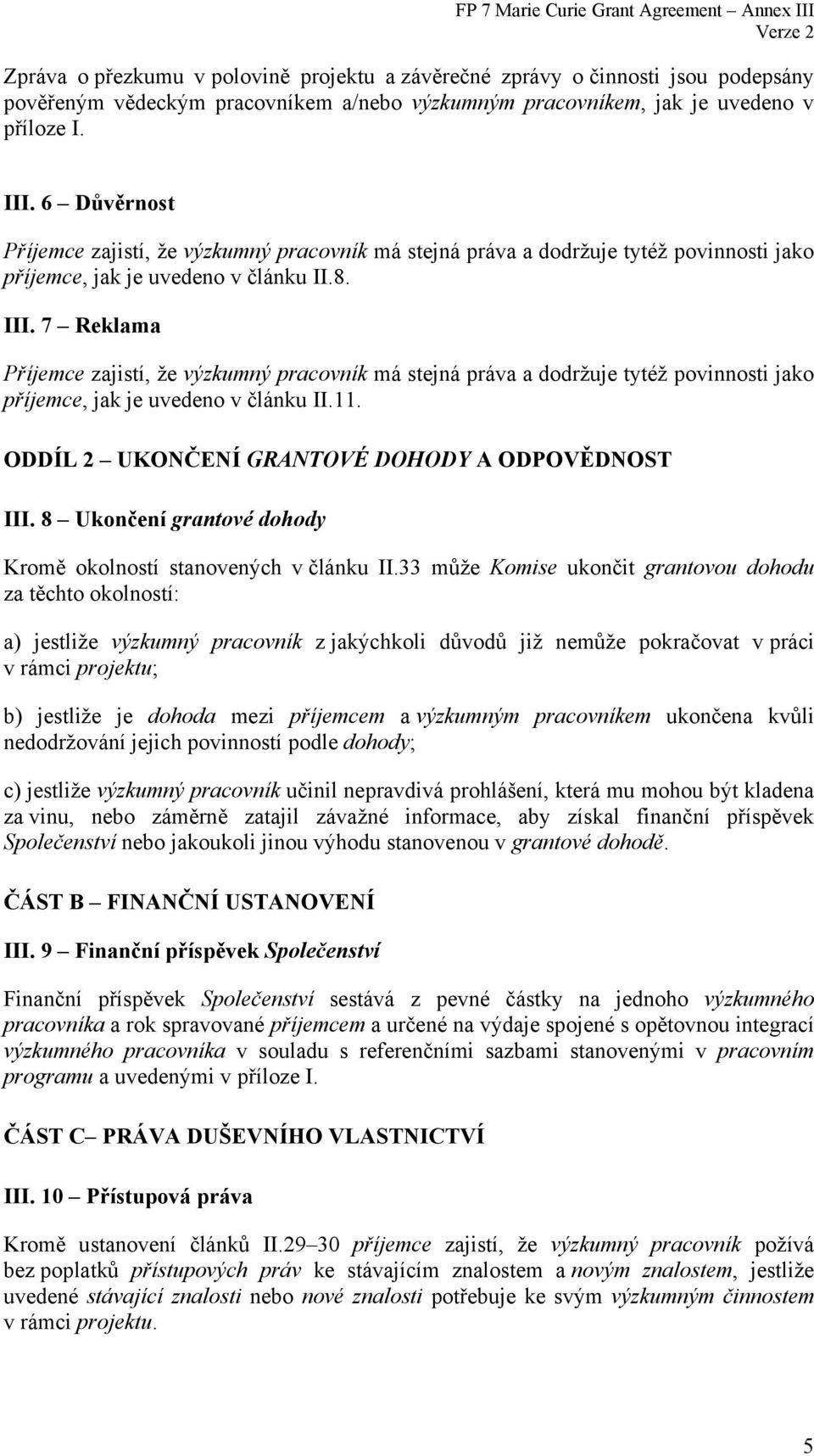 7 Reklama Příjemce zajistí, že výzkumný pracovník má stejná práva a dodržuje tytéž povinnosti jako příjemce, jak je uvedeno v článku II.11. ODDÍL 2 UKONČENÍ GRANTOVÉ DOHODY A ODPOVĚDNOST III.