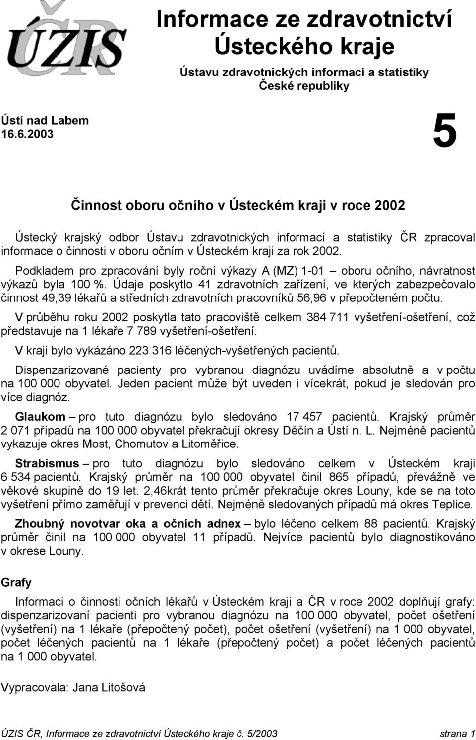 Podkladem pro zpracování byly roční výkazy A (MZ) 1-1 oboru očního, návratnost výkazů byla 1 %.