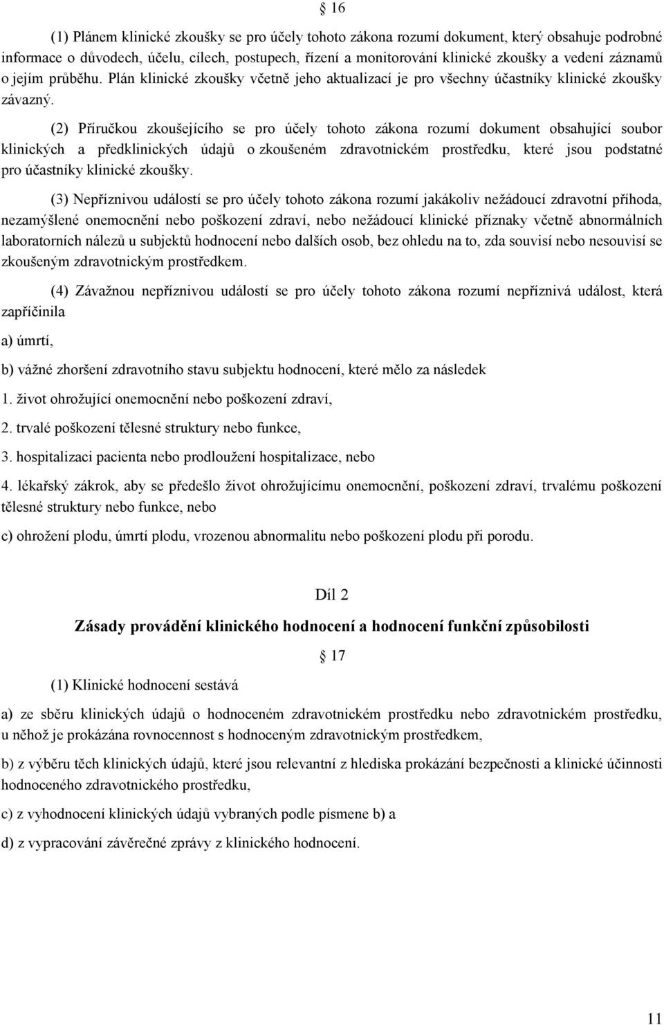 (2) Příručkou zkoušejícího se pro účely tohoto zákona rozumí dokument obsahující soubor klinických a předklinických údajů o zkoušeném zdravotnickém prostředku, které jsou podstatné pro účastníky