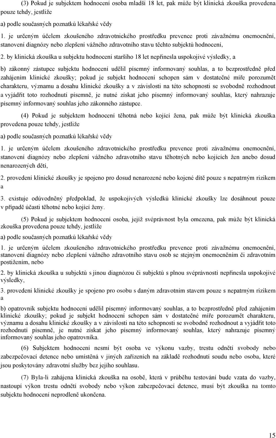 by klinická zkouška u subjektu hodnocení staršího 18 let nepřinesla uspokojivé výsledky, a b) zákonný zástupce subjektu hodnocení udělil písemný informovaný souhlas, a to bezprostředně před zahájením