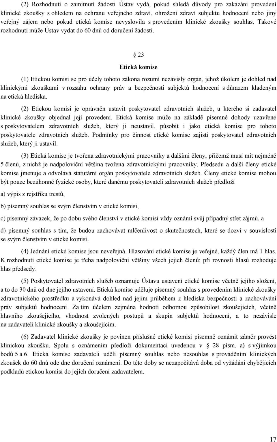 23 Etická komise (1) Etickou komisí se pro účely tohoto zákona rozumí nezávislý orgán, jehož úkolem je dohled nad klinickými zkouškami v rozsahu ochrany práv a bezpečnosti subjektů hodnocení s