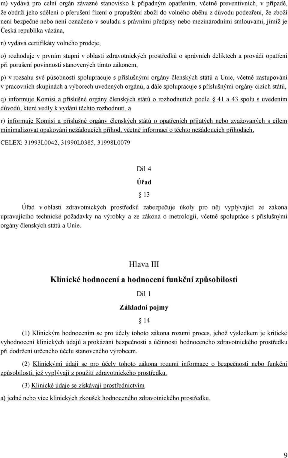 stupni v oblasti zdravotnických prostředků o správních deliktech a provádí opatření při porušení povinností stanovených tímto zákonem, p) v rozsahu své působnosti spolupracuje s příslušnými orgány