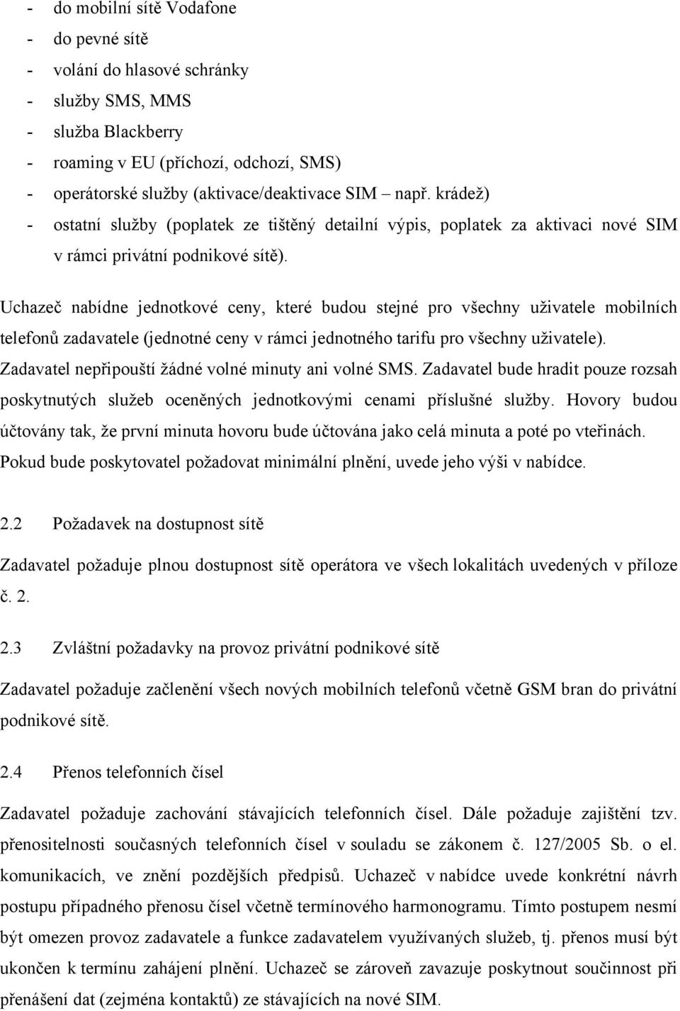 Uchazeč nabídne jednotkové ceny, které budou stejné pro všechny uživatele mobilních telefonů zadavatele (jednotné ceny v rámci jednotného tarifu pro všechny uživatele).