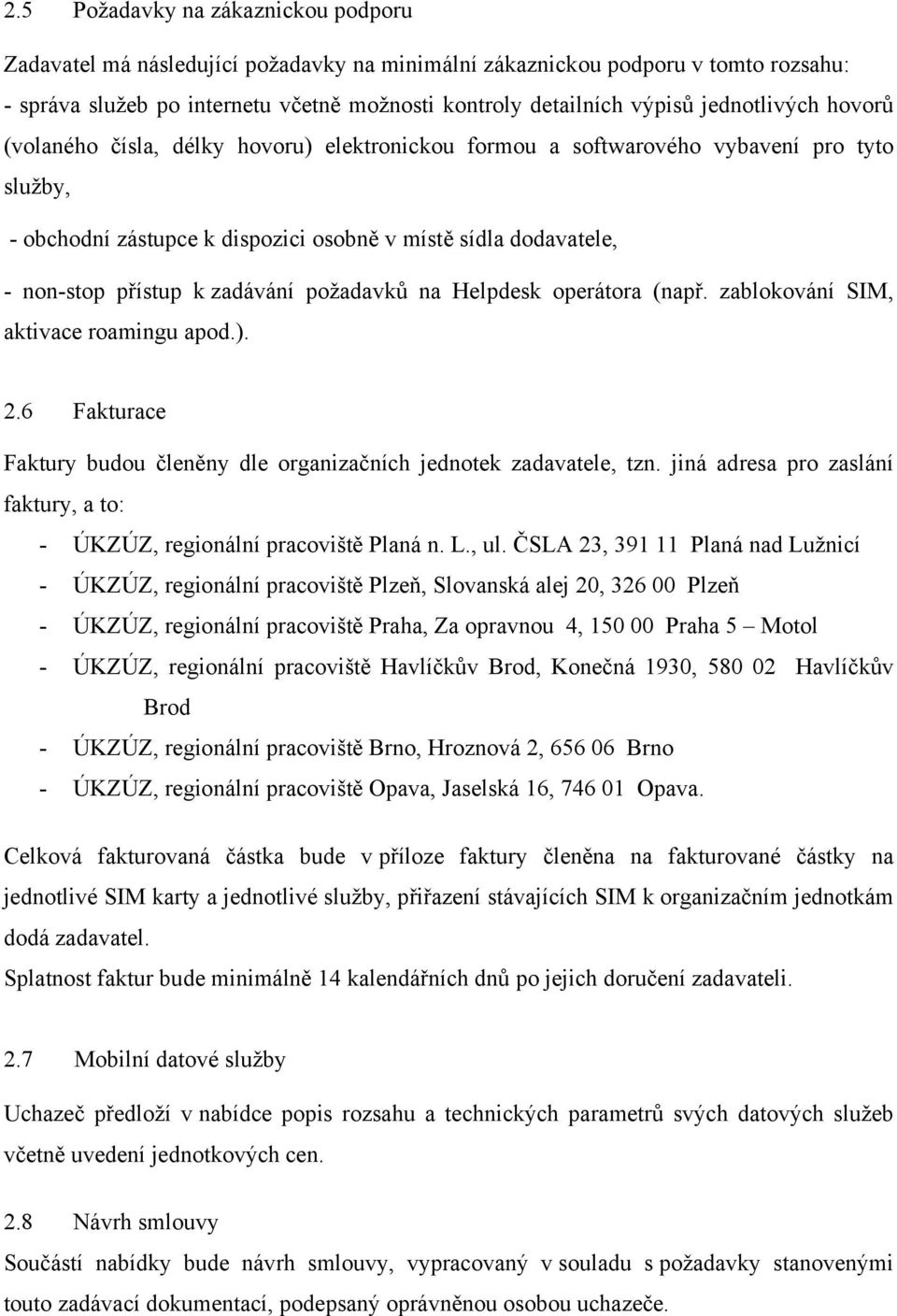 zadávání požadavků na Helpdesk operátora (např. zablokování SIM, aktivace roamingu apod.). 2.6 Fakturace Faktury budou členěny dle organizačních jednotek zadavatele, tzn.