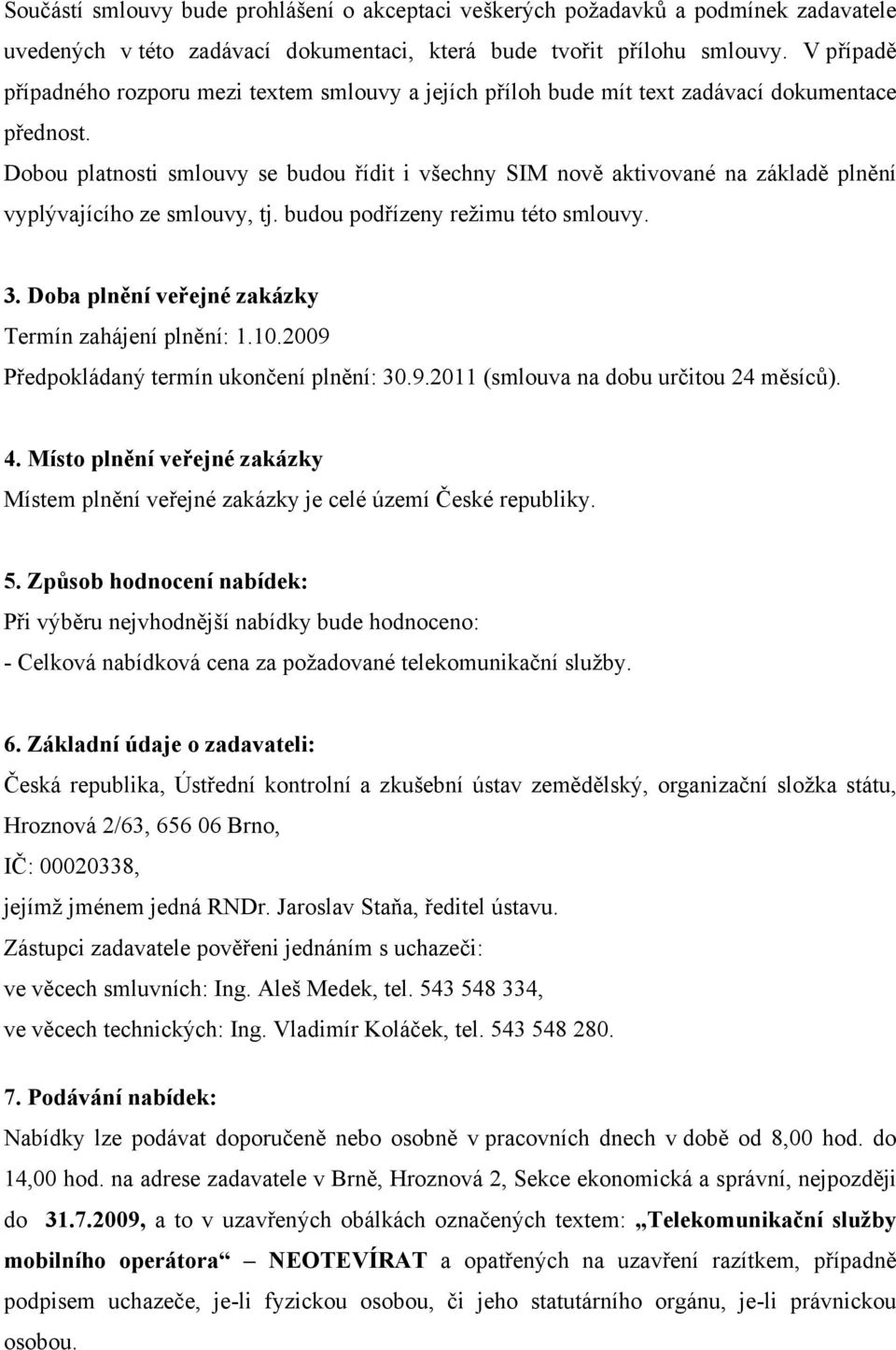 Dobou platnosti smlouvy se budou řídit i všechny SIM nově aktivované na základě plnění vyplývajícího ze smlouvy, tj. budou podřízeny režimu této smlouvy. 3.