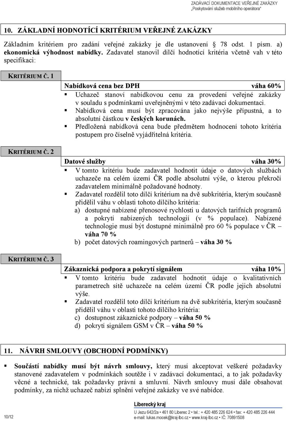 3 Nabídková cena bez DPH váha 60% Uchazeč stanoví nabídkovou cenu za provedení veřejné zakázky v souladu s podmínkami uveřejněnými v této zadávací dokumentaci.