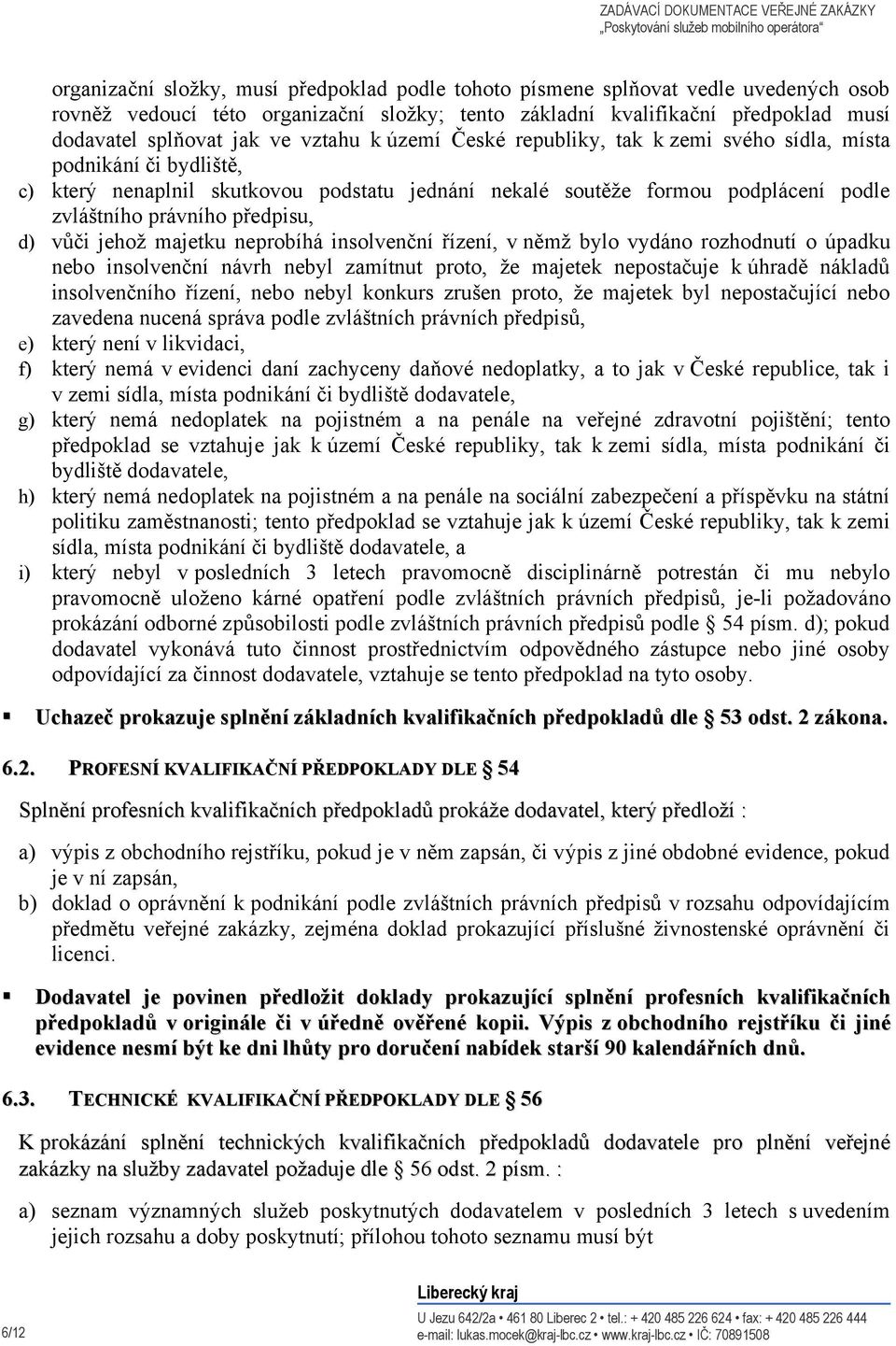 d) vůči jehož majetku neprobíhá insolvenční řízení, v němž bylo vydáno rozhodnutí o úpadku nebo insolvenční návrh nebyl zamítnut proto, že majetek nepostačuje k úhradě nákladů insolvenčního řízení,