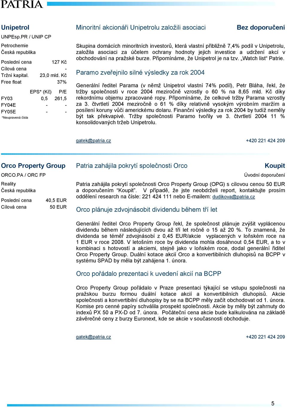 investice a udržení akcí v obchodování na pražské burze. Připomínáme, že Unipetrol je na tzv. Watch list Patrie.