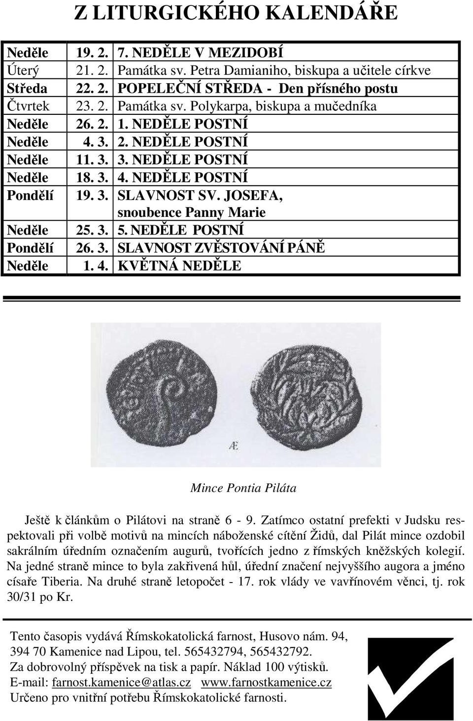 3. 4. NEDĚLE POSTNÍ 19. 3. SLAVNOST SV. JOSEFA, snoubence Panny Marie 25. 3. 5. NEDĚLE POSTNÍ 26. 3. SLAVNOST ZVĚSTOVÁNÍ PÁNĚ 1. 4. KVĚTNÁ NEDĚLE Mince Pontia Piláta Ještě k článkům o Pilátovi na straně 6-9.