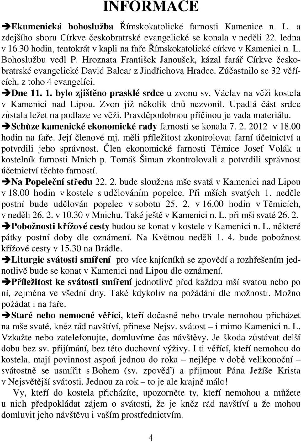 Hroznata František Janoušek, kázal farář Církve českobratrské evangelické David Balcar z Jindřichova Hradce. Zúčastnilo se 32 věřících, z toho 4 evangelíci. Dne 11