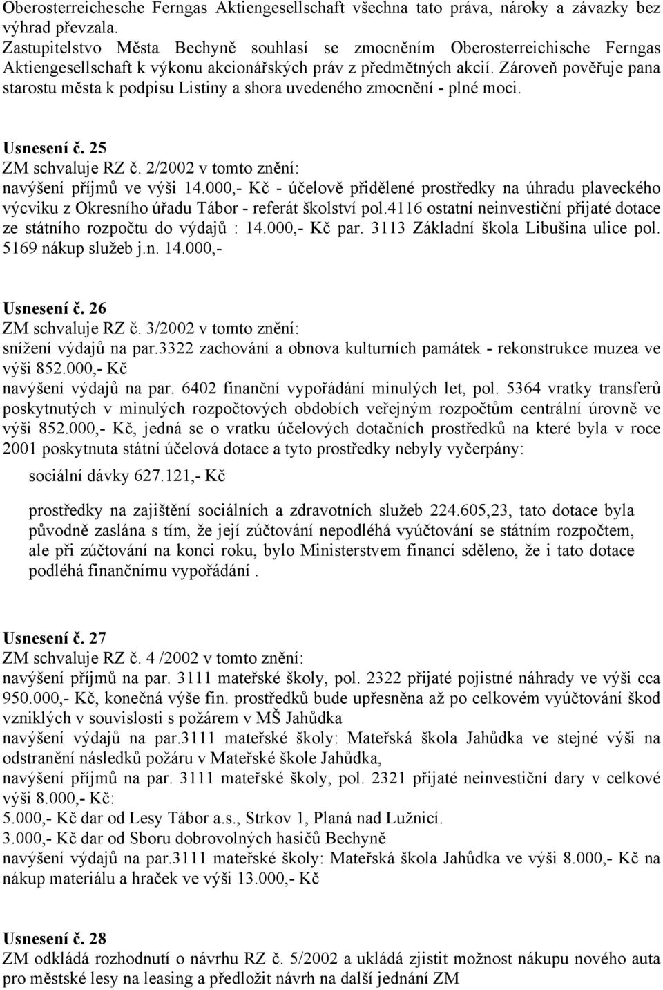 Zároveň pověřuje pana starostu města k podpisu Listiny a shora uvedeného zmocnění - plné moci. Usnesení č. 25 ZM schvaluje RZ č. 2/2002 v tomto znění: navýšení příjmů ve výši 14.