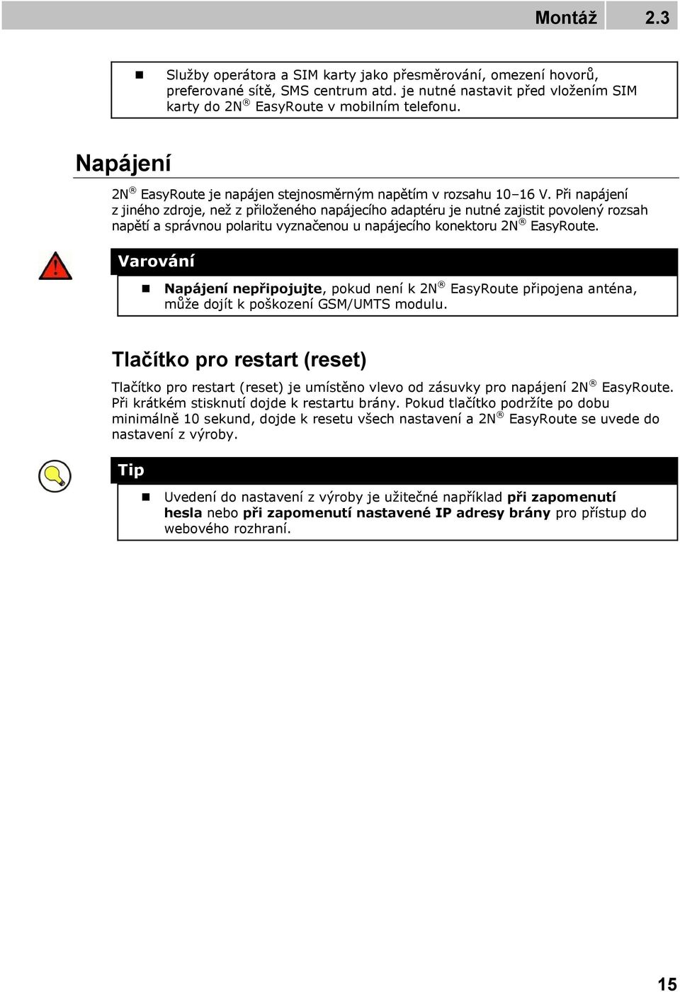 Při napájení z jiného zdroje, neţ z přiloţeného napájecího adaptéru je nutné zajistit povolený rozsah napětí a správnou polaritu vyznačenou u napájecího konektoru 2N EasyRoute.