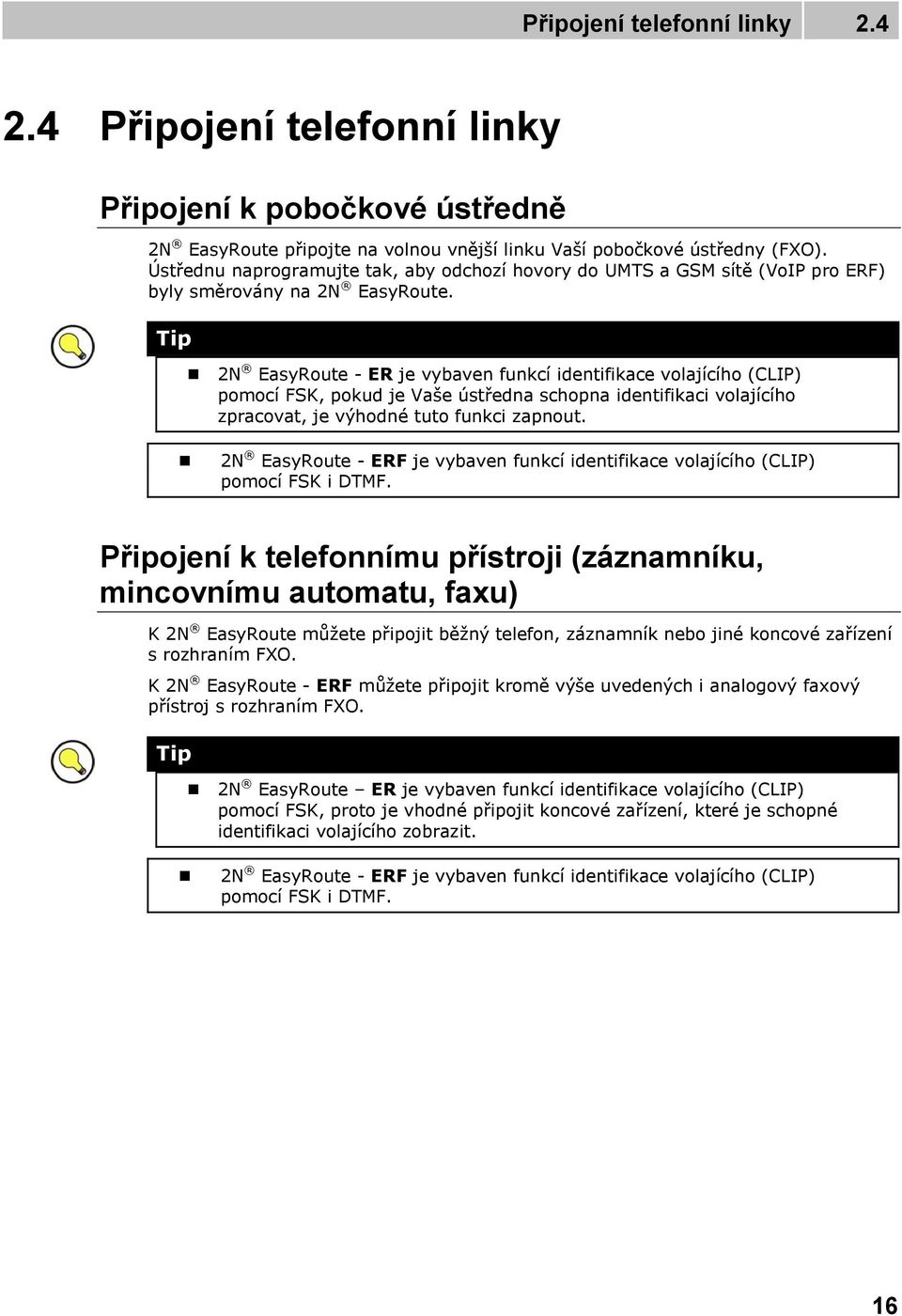 Tip 2N EasyRoute - ER je vybaven funkcí identifikace volajícího (CLIP) pomocí FSK, pokud je Vaše ústředna schopna identifikaci volajícího zpracovat, je výhodné tuto funkci zapnout.