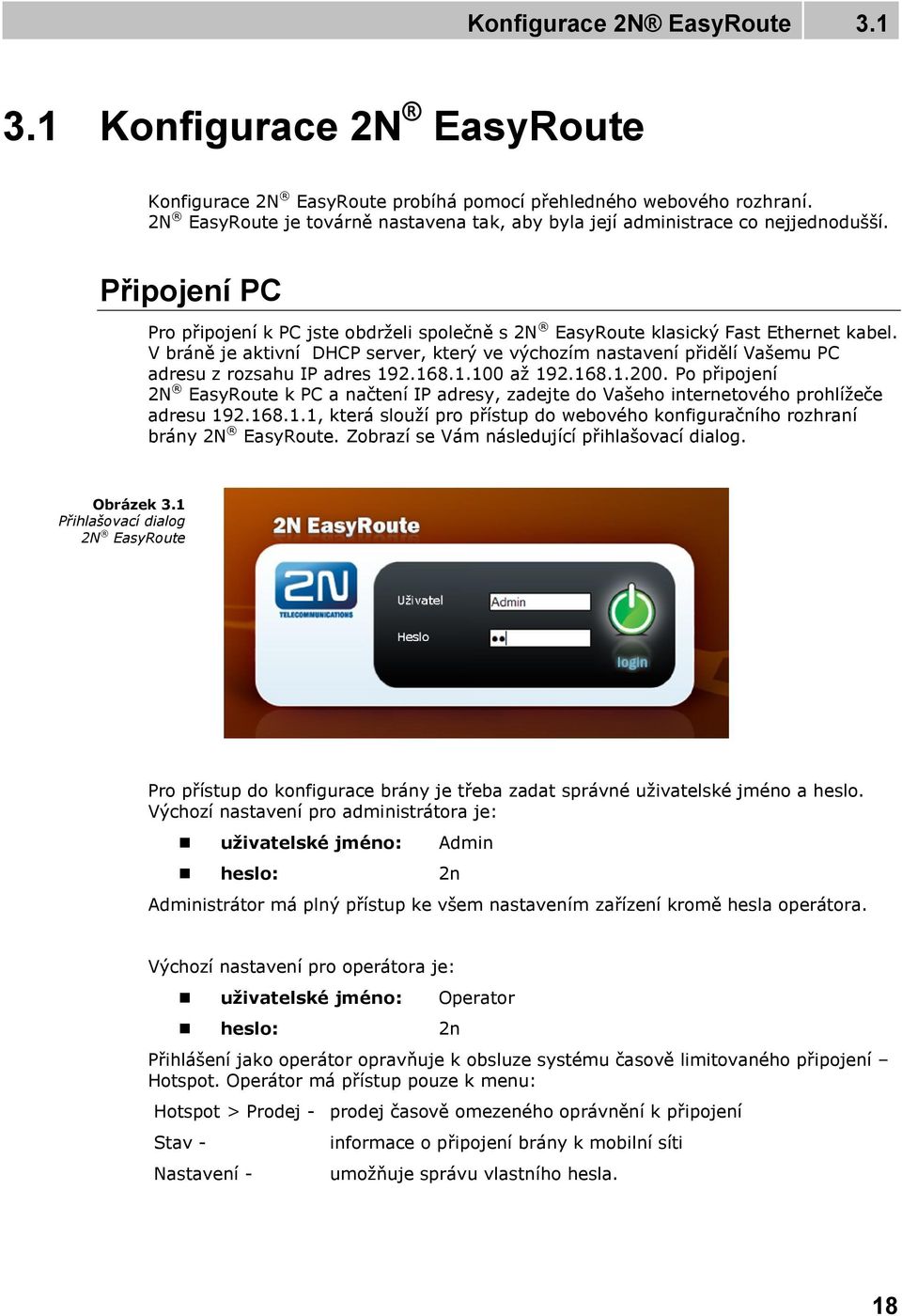 V bráně je aktivní DHCP server, který ve výchozím nastavení přidělí Vašemu PC adresu z rozsahu IP adres 192.168.1.100 aţ 192.168.1.200.