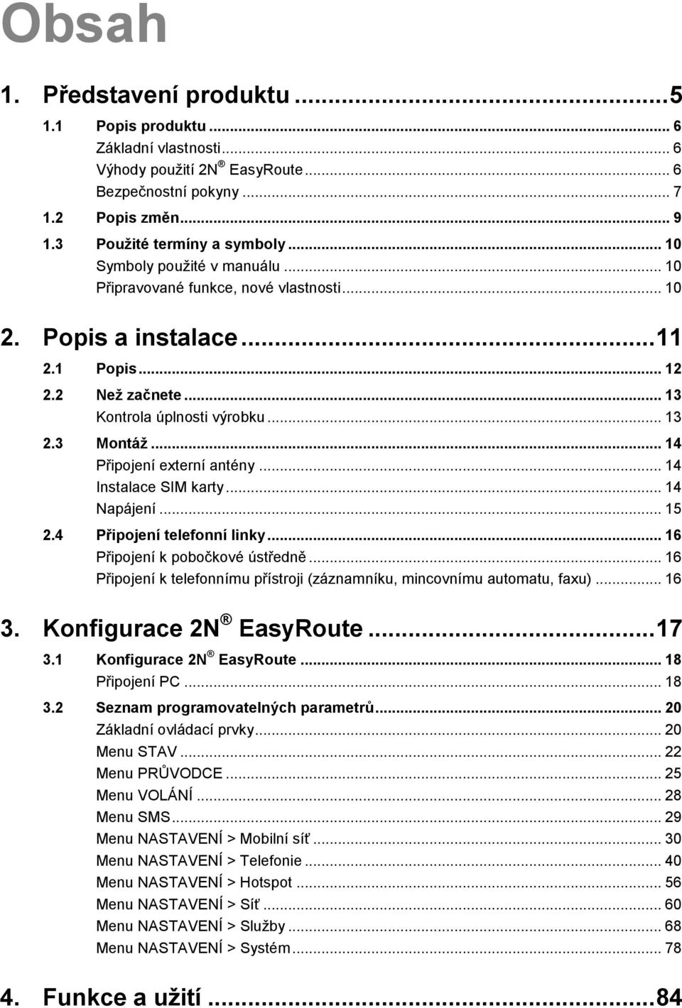 .. 14 Připojení externí antény... 14 Instalace SIM karty... 14 Napájení... 15 2.4 Připojení telefonní linky... 16 Připojení k pobočkové ústředně.