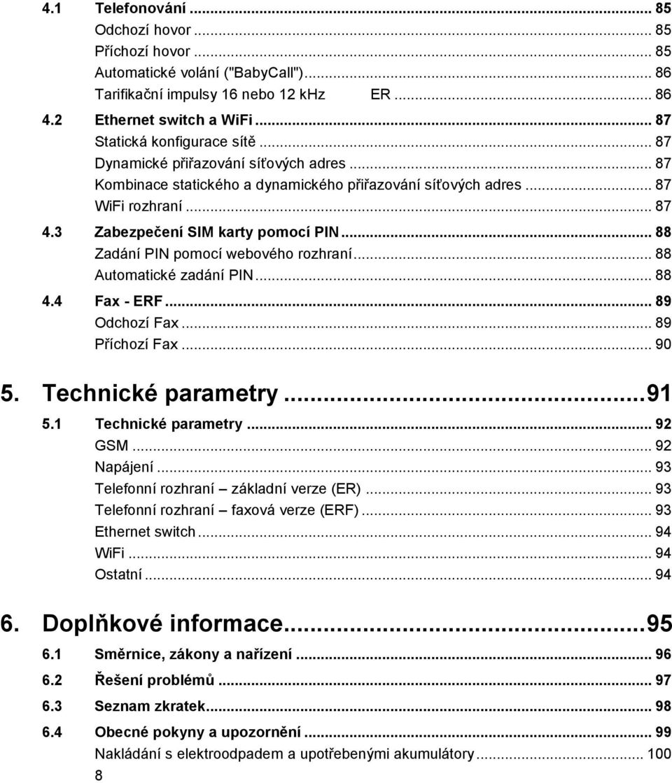 3 Zabezpečení SIM karty pomocí PIN... 88 Zadání PIN pomocí webového rozhraní... 88 Automatické zadání PIN... 88 4.4 Fax - ERF... 89 Odchozí Fax... 89 Příchozí Fax... 90 5. Technické parametry... 91 5.