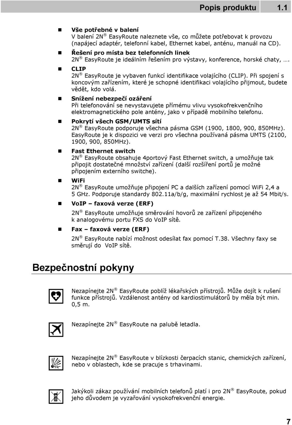 Při spojení s koncovým zařízením, které je schopné identifikaci volajícího přijmout, budete vědět, kdo volá.