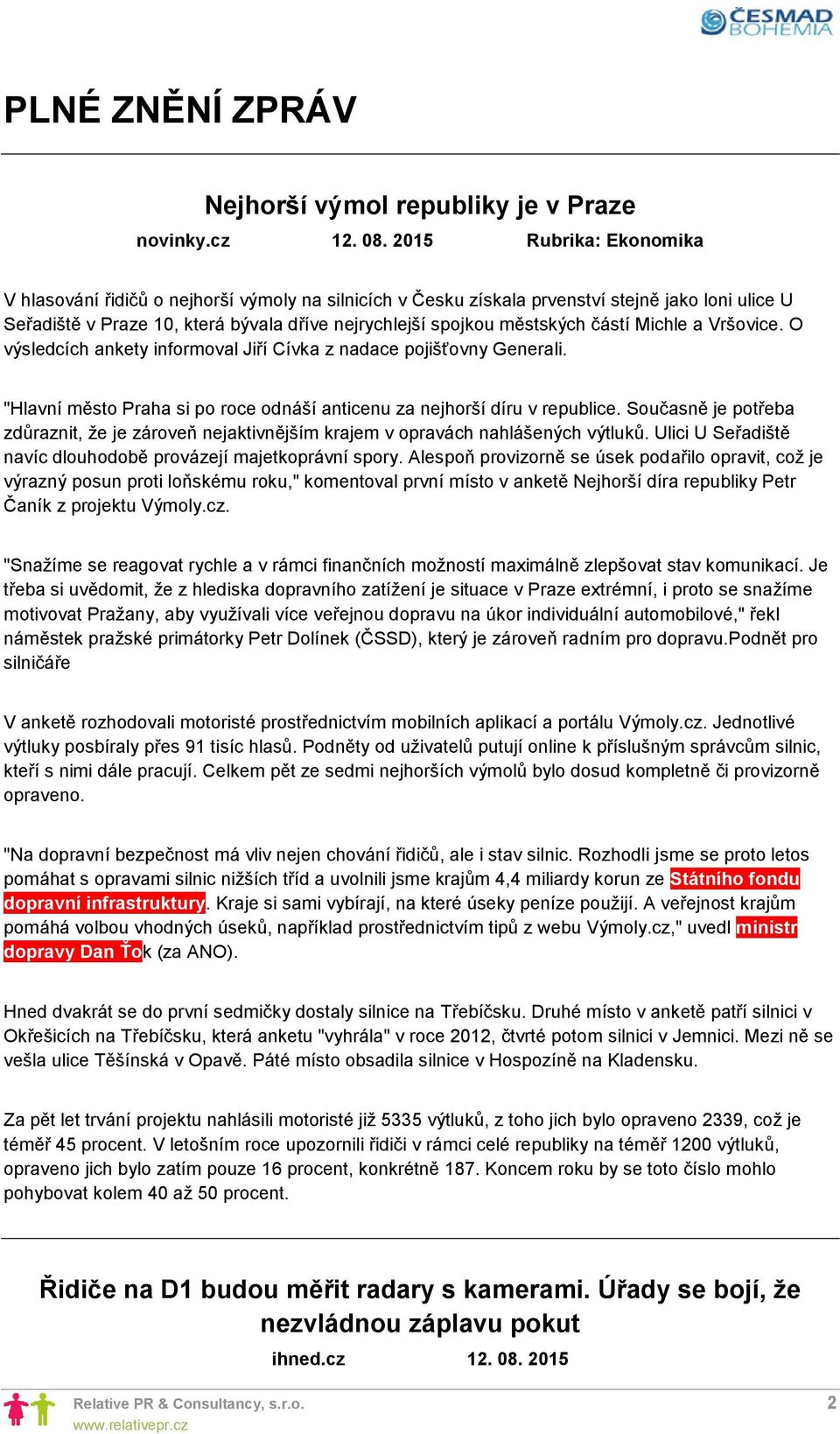 částí Michle a Vršovice. O výsledcích ankety informoval Jiří Cívka z nadace pojišťovny Generali. "Hlavní město Praha si po roce odnáší anticenu za nejhorší díru v republice.