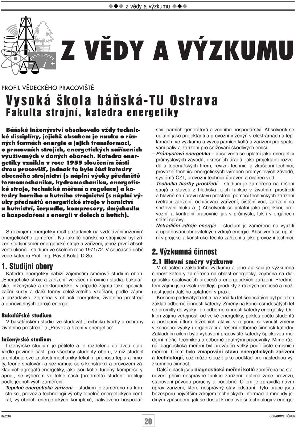 Katedra energetiky vznikla v roce 1955 sloučením části dvou pracovišť, jednak to byla část katedry obecného strojnictví (s náplní výuky předmětů termomechanika, hydromechanika, energetické stroje,