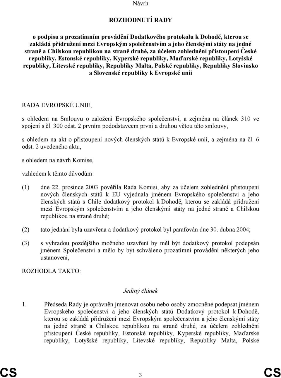 Polské republiky, Republiky Slovinsko a Slovenské republiky k Evropské unii RADA EVROPSKÉ UNIE, s ohledem na Smlouvu o založení Evropského společenství, a zejména na článek 310 ve spojení s čl.