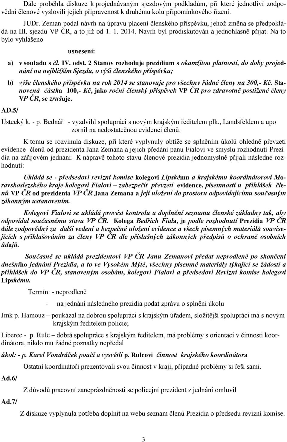 Na to bylo vyhlášeno usnesení: a) v souladu s čl. IV. odst.