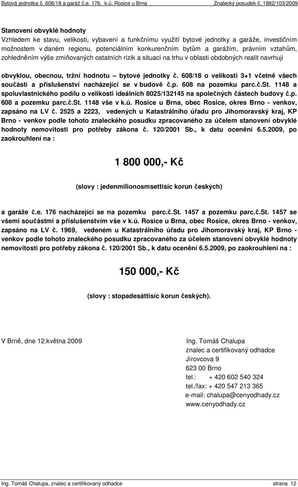 608/18 o velikosti 3+1 včetně všech součástí a příslušenství nacházející se v budově č.p. 608 na pozemku parc.č.st. 1148 a spoluvlastnického podílu o velikosti ideálních 8025/132145 na společných částech budovy č.