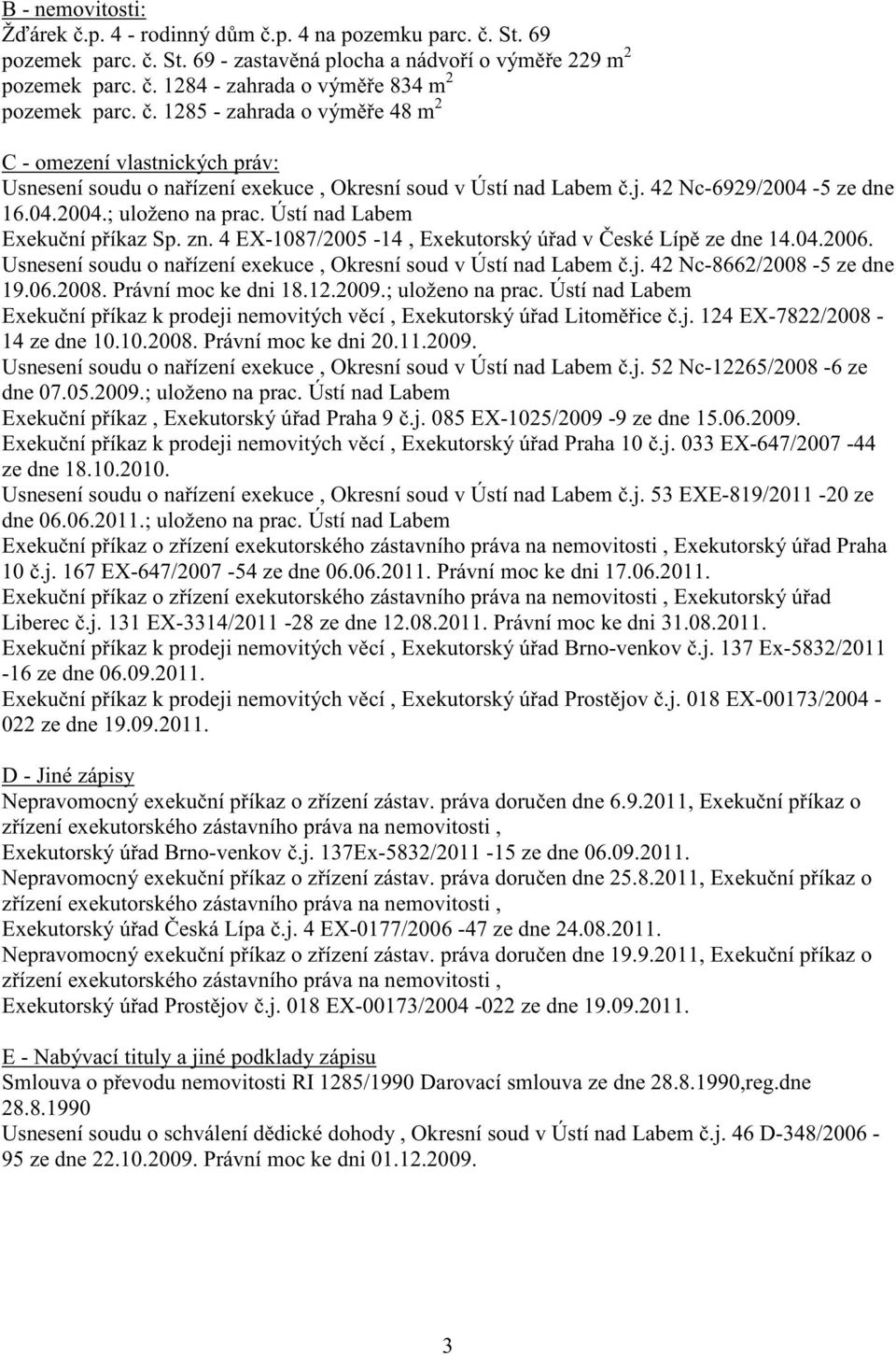 Ústí nad Labem Exeku ní p íkaz Sp. zn. 4 EX-1087/2005-14, Exekutorský ú ad v eské Líp ze dne 14.04.2006. Usnesení soudu o na ízení exekuce, Okresní soud v Ústí nad Labem.j.