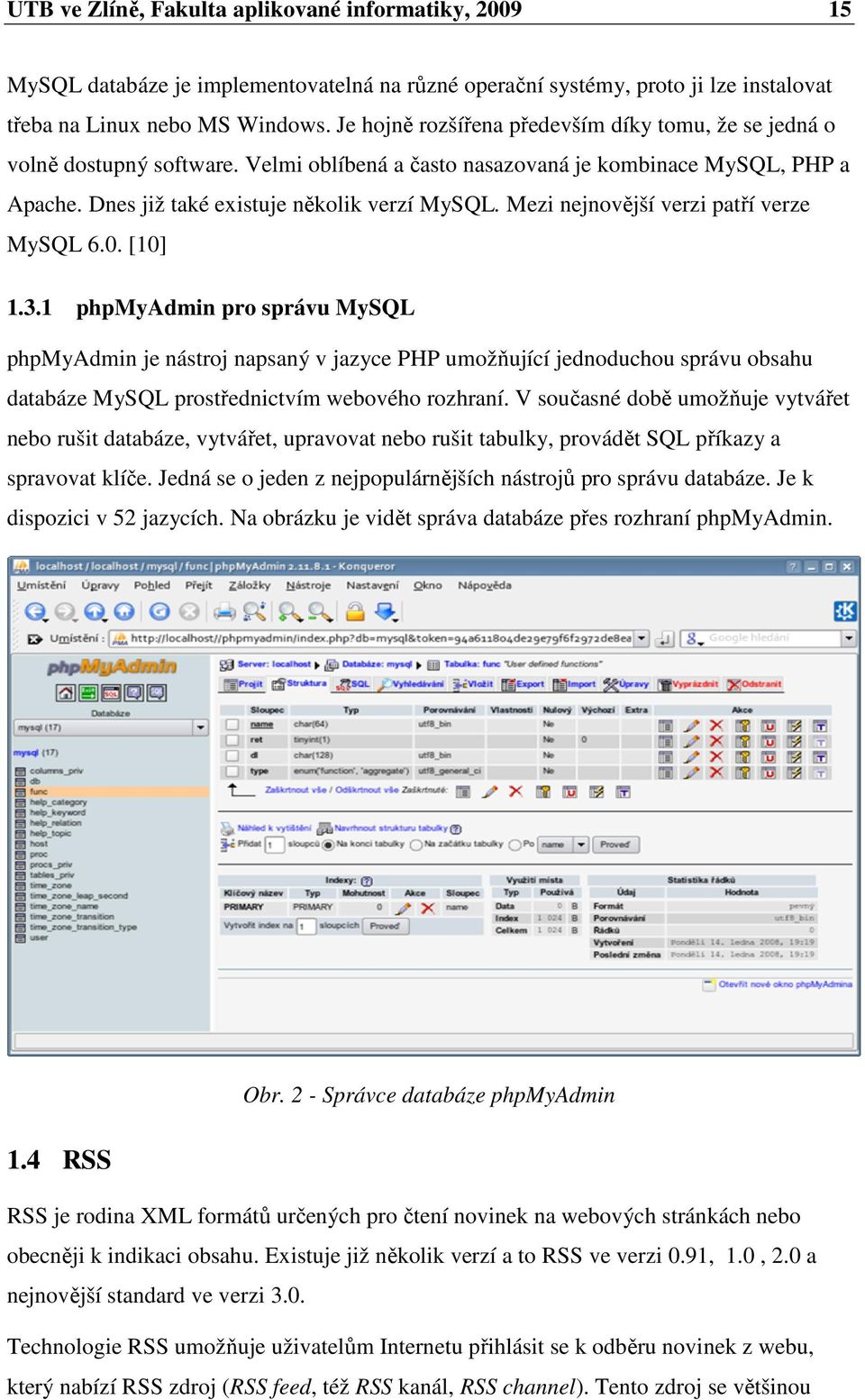 Mezi nejnovější verzi patří verze MySQL 6.0. [10] 1.3.