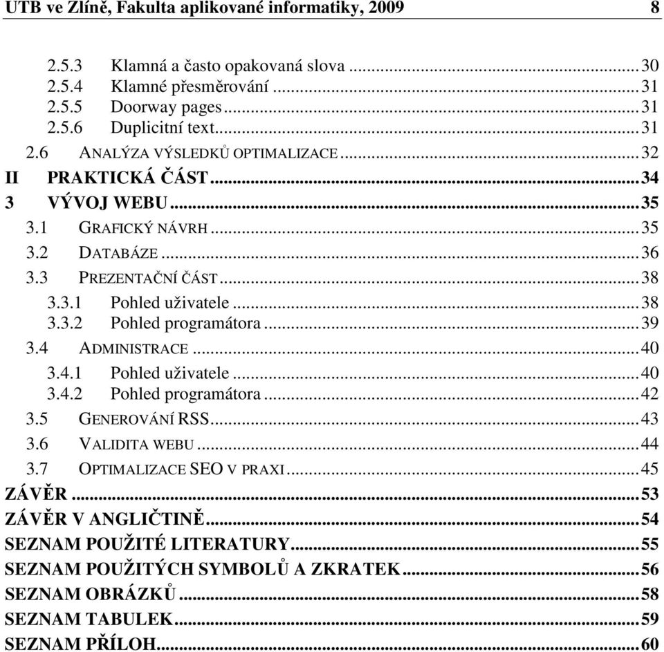 4 ADMINISTRACE...40 3.4.1 Pohled uživatele...40 3.4.2 Pohled programátora...42 3.5 GENEROVÁNÍ RSS...43 3.6 VALIDITA WEBU...44 3.7 OPTIMALIZACE SEO V PRAXI...45 ZÁVĚR.