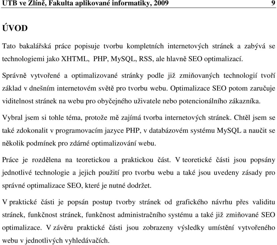 Optimalizace SEO potom zaručuje viditelnost stránek na webu pro obyčejného uživatele nebo potencionálního zákazníka. Vybral jsem si tohle téma, protože mě zajímá tvorba internetových stránek.