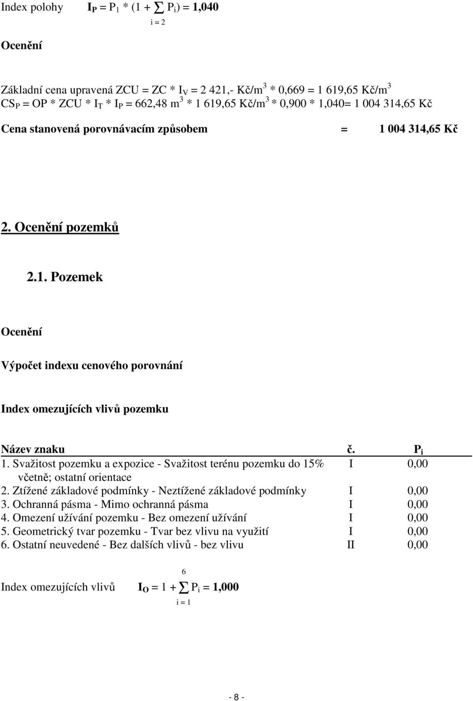 P i 1. Svažitost pozemku a expozice - Svažitost terénu pozemku do 15% I 0,00 včetně; ostatní orientace 2. Ztížené základové podmínky - Neztížené základové podmínky I 0,00 3.