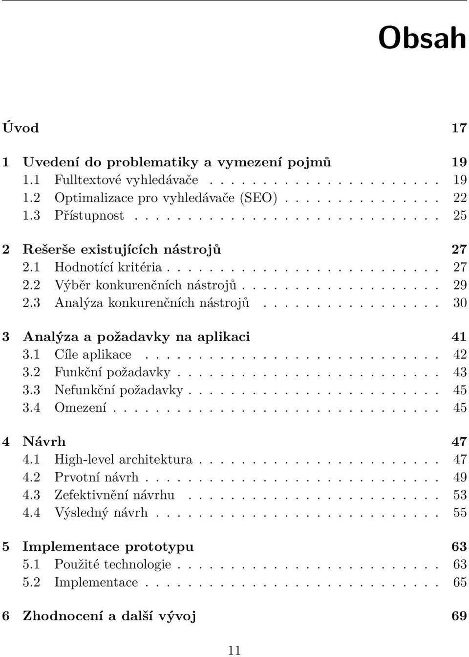 3 Analýza konkurenčních nástrojů................. 30 3 Analýza a požadavky na aplikaci 41 3.1 Cíle aplikace............................ 42 3.2 Funkční požadavky......................... 43 3.