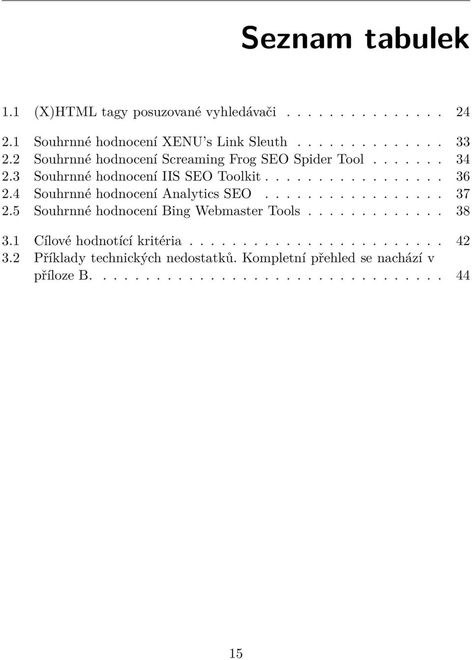 4 Souhrnné hodnocení Analytics SEO................. 37 2.5 Souhrnné hodnocení Bing Webmaster Tools............. 38 3.