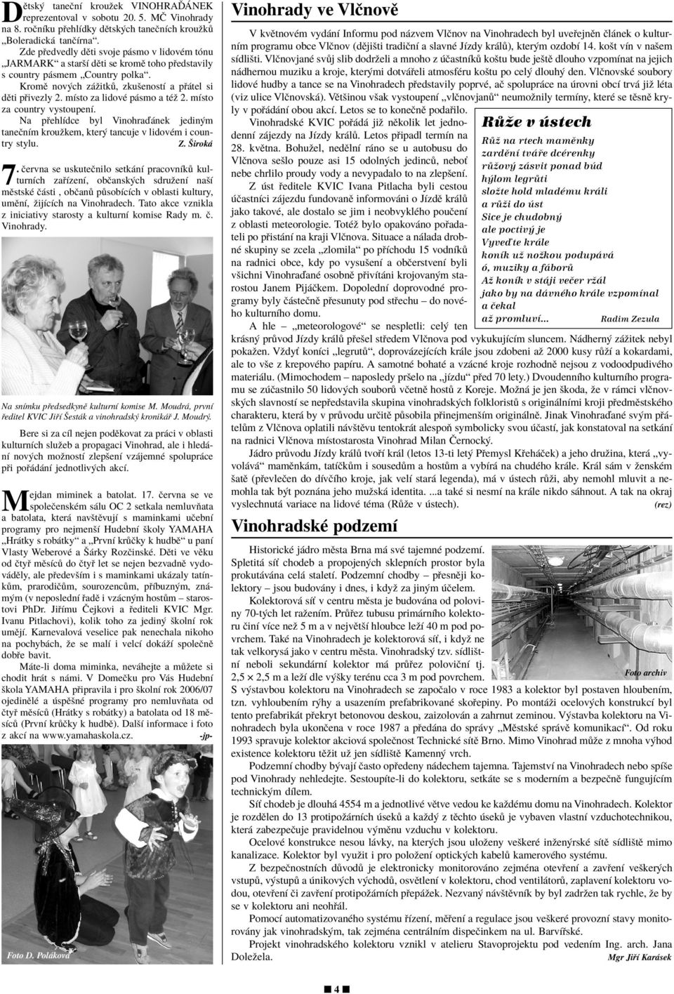mìsto za lidovè p smo a tèû 2. mìsto za country vystoupenì. Na p ehlìdce byl VinohraÔ nek jedin m taneënìm krouûkem, kter tancuje v lidovèm i country stylu. Z. äirok 7.