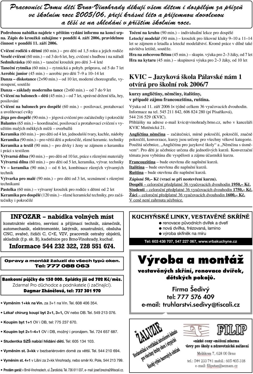 ) ñ pro dïti od 1,5 roku a jejich rodiëe VeselÈ cviëenì (60 min.) ñ od 3 do 6 let, hry, cviëenì s hudbou i na n adì Sedmikr ska (60 min.) ñ taneënì krouûek pro dïti 3ñ4 letè TaneËnÌ rytmika (60 min.