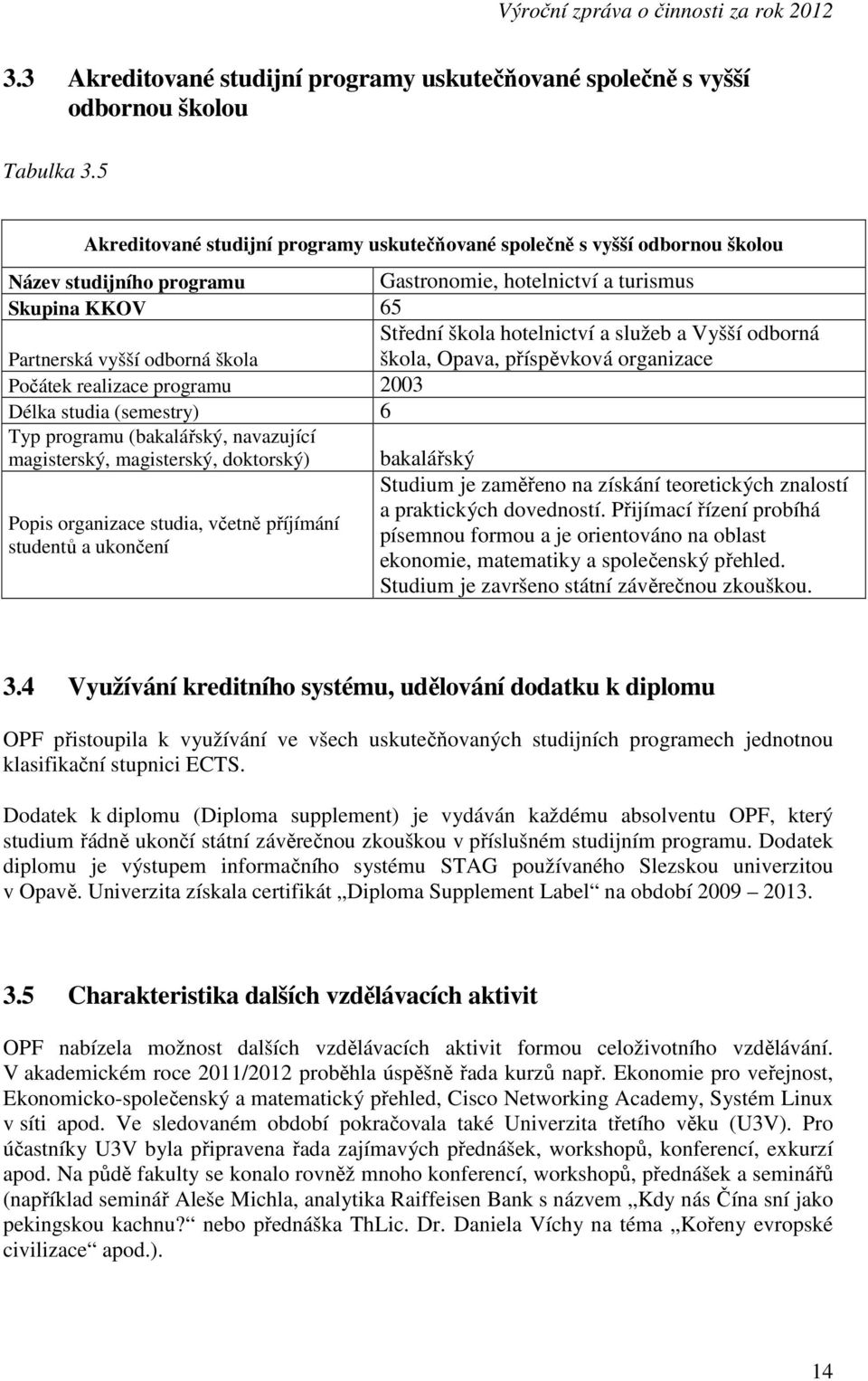 realizace programu 2003 Délka studia (semestry) 6 Typ programu (bakalářský, navazující magisterský, magisterský, doktorský) Popis organizace studia, včetně příjímání studentů a ukončení Střední škola