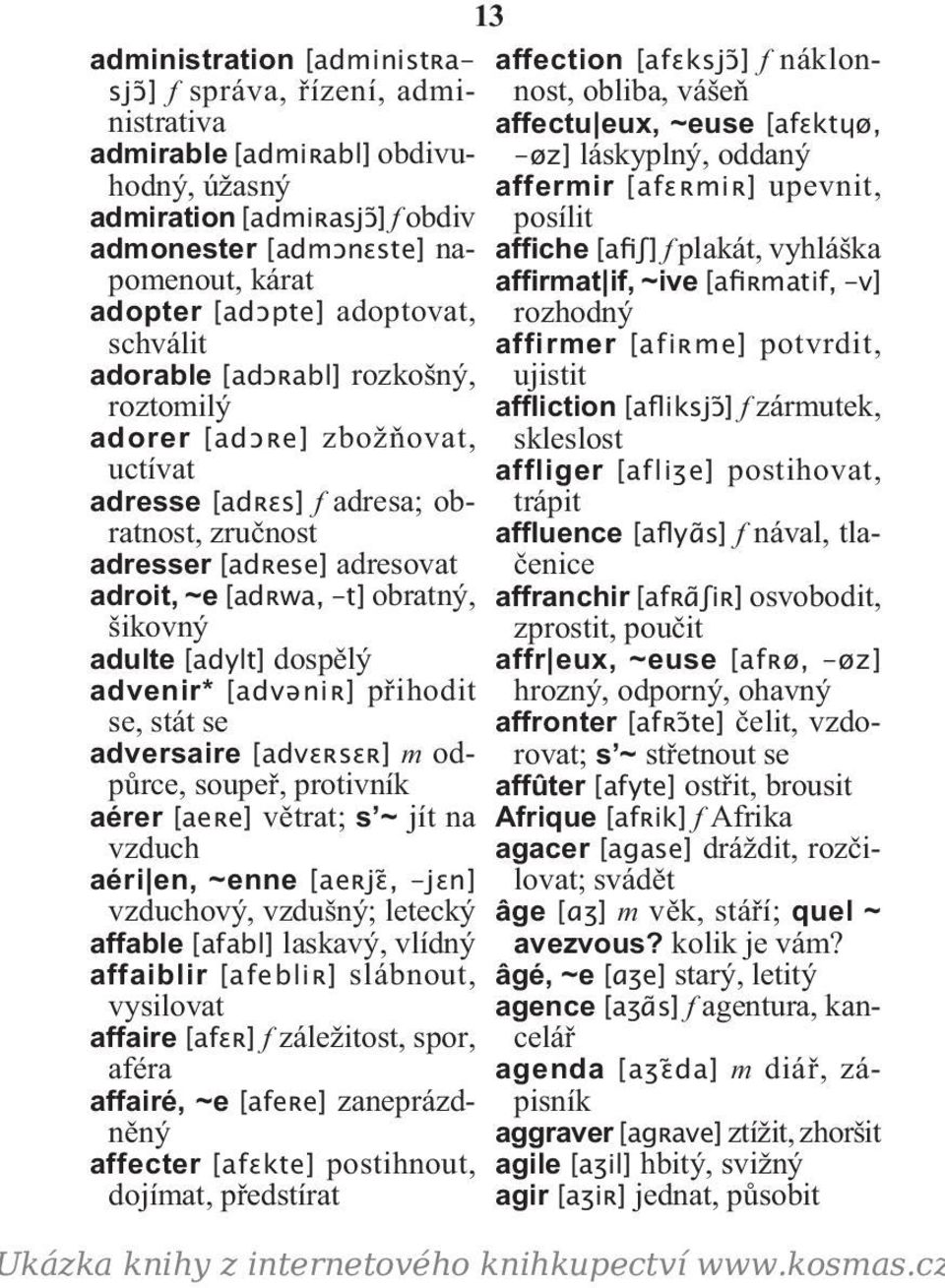 šikovný adulte [adylt] dospělý advenir* [advəniʀ] přihodit se, stát se adversaire [advɛʀsɛʀ] m odpůrce, soupeř, protivník aérer [aeʀe] větrat; s ~ jít na vzduch aéri en, ~enne [aeʀjɛ, -jɛn]