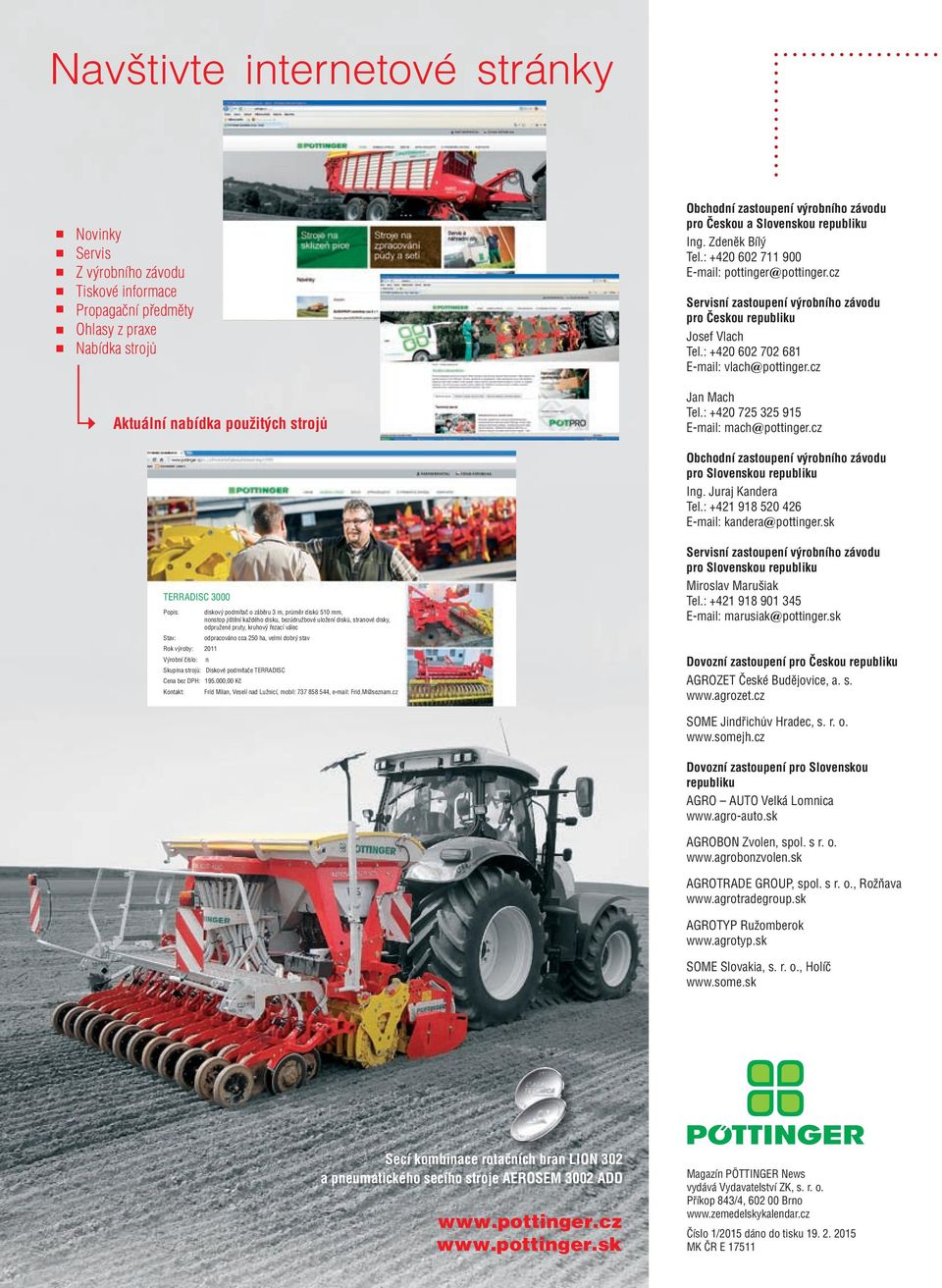 : +420 602 702 681 E-mail: vlach@pottinger.cz Jan Mach Tel.: +420 725 325 915 E-mail: mach@pottinger.cz Obchodní zastoupení výrobního závodu pro Slovenskou republiku Ing. Juraj Kandera Tel.