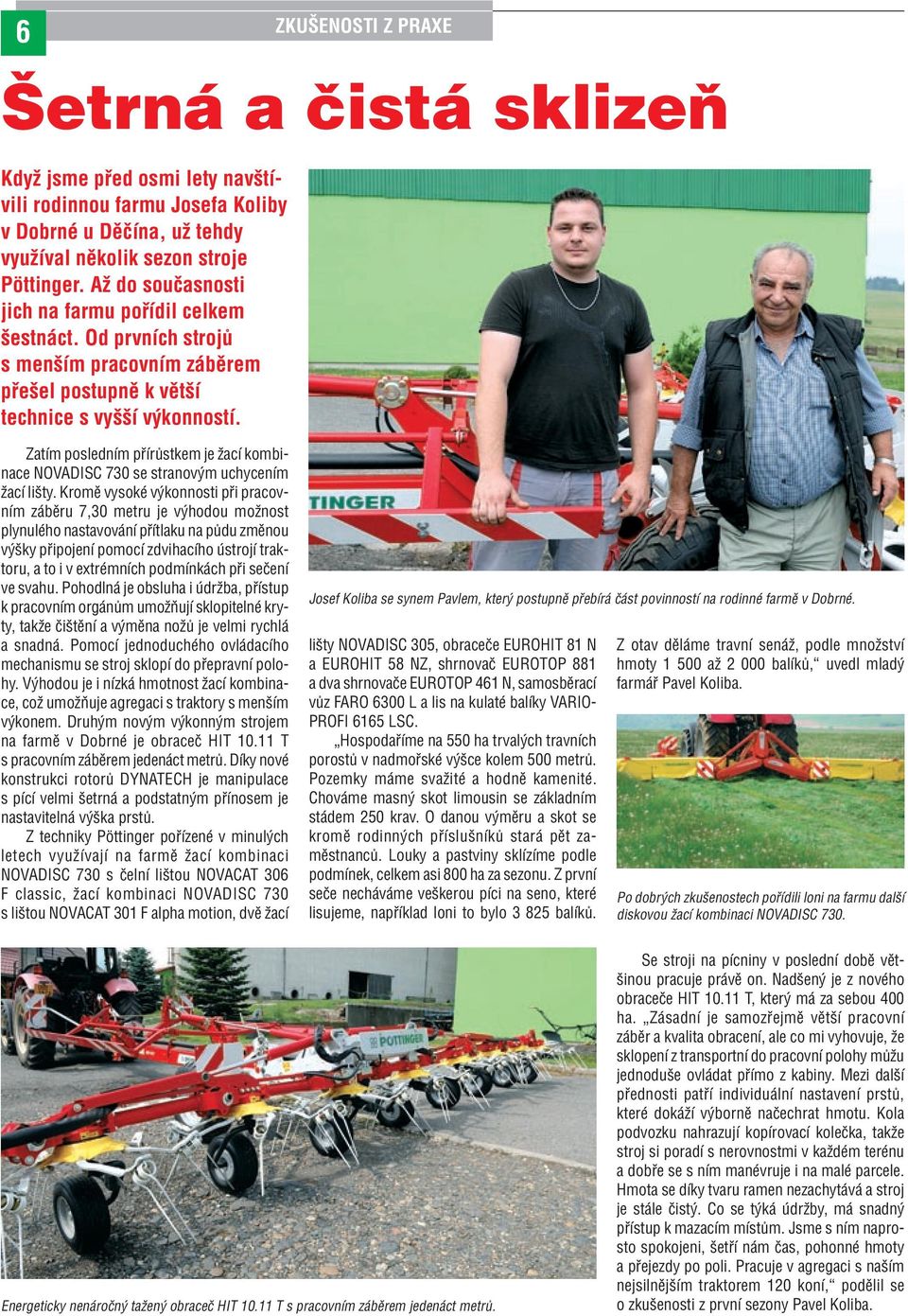Zatím posledním přírůstkem je žací kombinace NOVADISC 730 se stranovým uchycením žací lišty.
