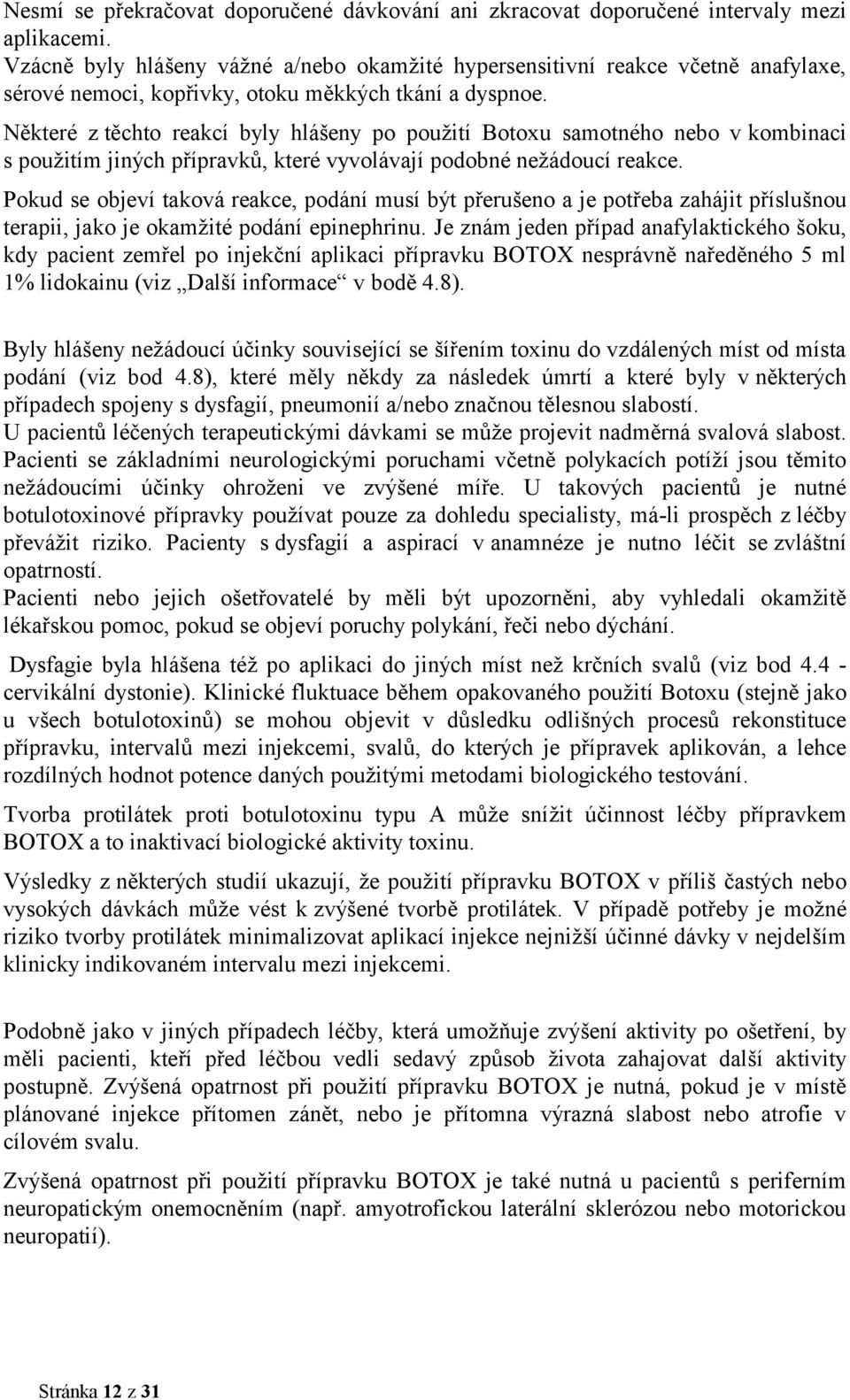 Některé z těchto reakcí byly hlášeny po použití Botoxu samotného nebo v kombinaci s použitím jiných přípravků, které vyvolávají podobné nežádoucí reakce.