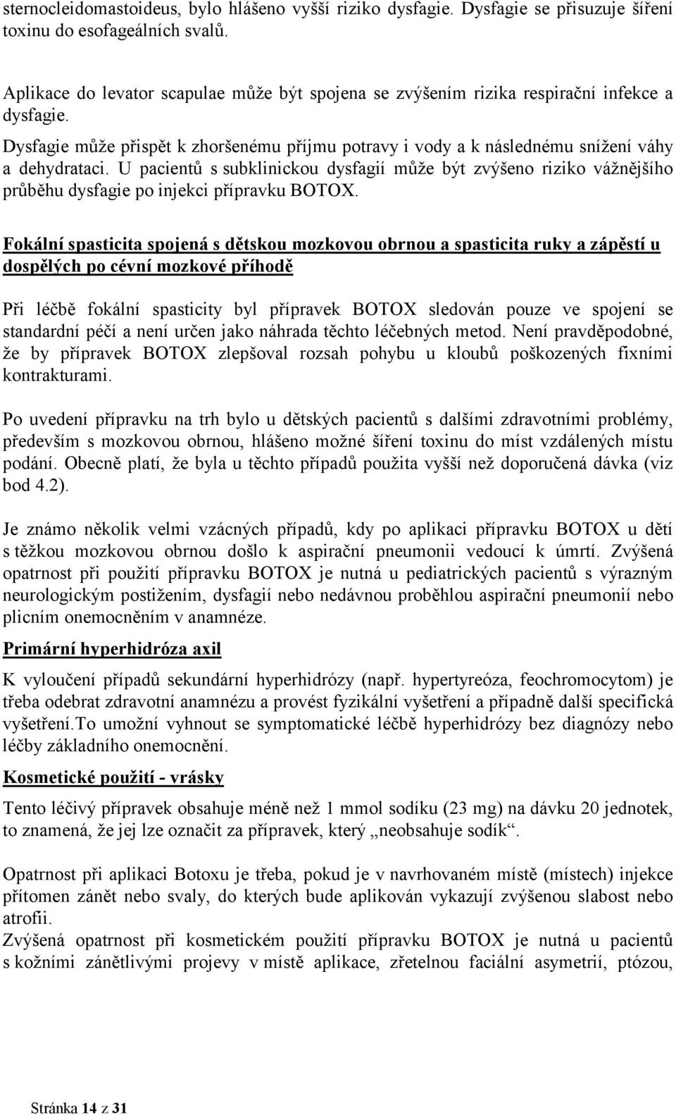 U pacientů s subklinickou dysfagií může být zvýšeno riziko vážnějšího průběhu dysfagie po injekci přípravku BOTOX.