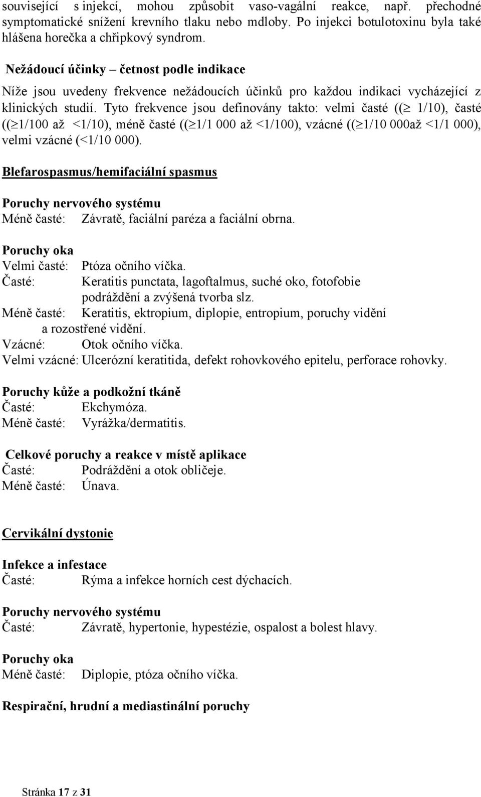 Nežádoucí účinky četnost podle indikace Níže jsou uvedeny frekvence nežádoucích účinků pro každou indikaci vycházející z klinických studií.